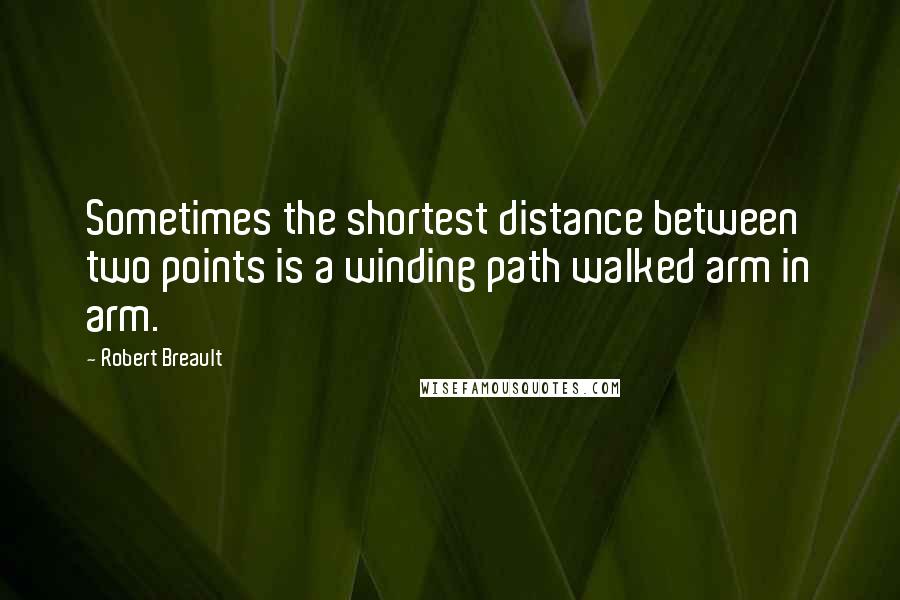Robert Breault Quotes: Sometimes the shortest distance between two points is a winding path walked arm in arm.