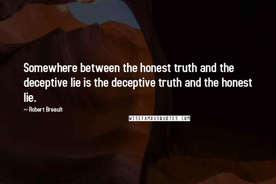Robert Breault Quotes: Somewhere between the honest truth and the deceptive lie is the deceptive truth and the honest lie.
