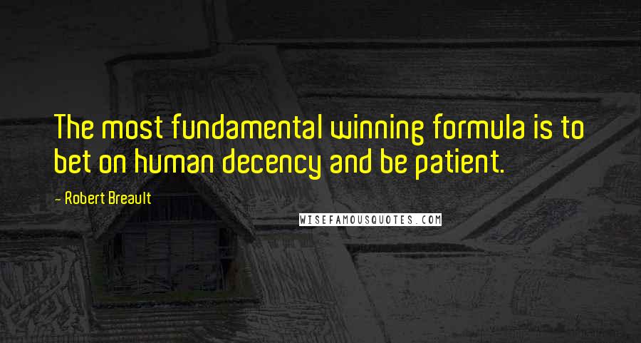 Robert Breault Quotes: The most fundamental winning formula is to bet on human decency and be patient.