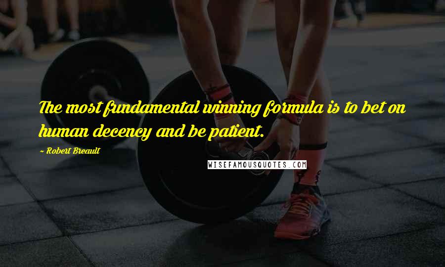 Robert Breault Quotes: The most fundamental winning formula is to bet on human decency and be patient.