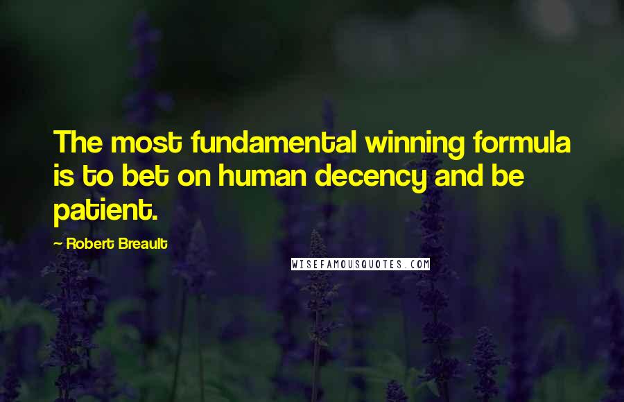 Robert Breault Quotes: The most fundamental winning formula is to bet on human decency and be patient.