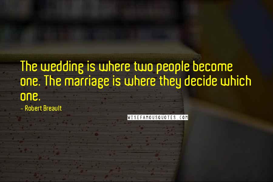 Robert Breault Quotes: The wedding is where two people become one. The marriage is where they decide which one.