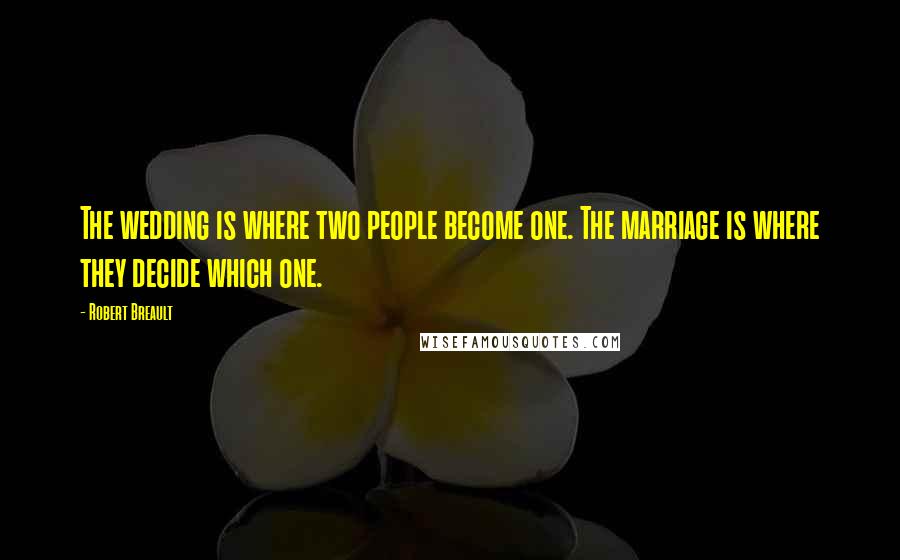 Robert Breault Quotes: The wedding is where two people become one. The marriage is where they decide which one.