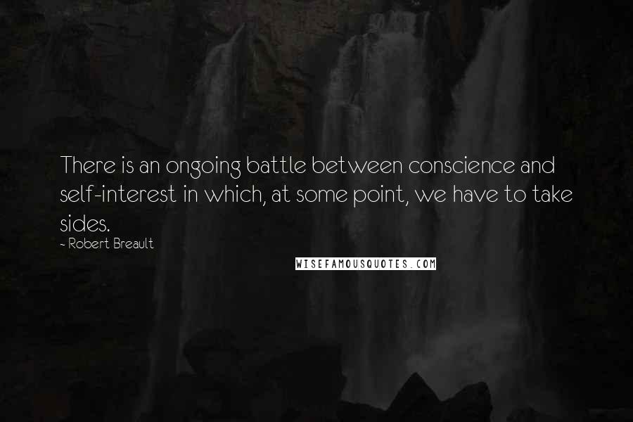 Robert Breault Quotes: There is an ongoing battle between conscience and self-interest in which, at some point, we have to take sides.