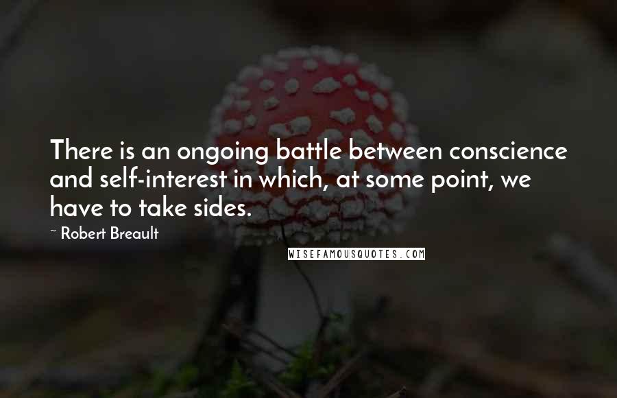 Robert Breault Quotes: There is an ongoing battle between conscience and self-interest in which, at some point, we have to take sides.