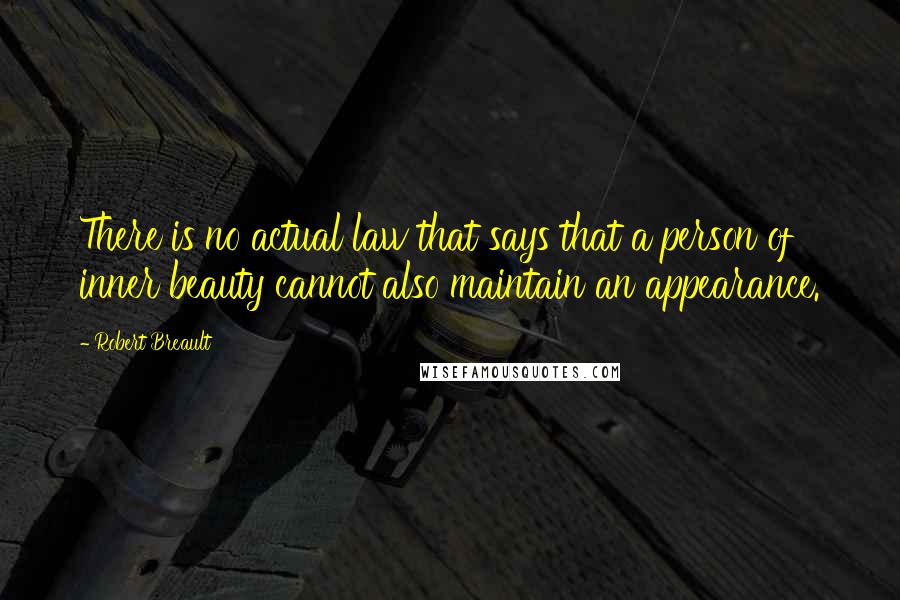 Robert Breault Quotes: There is no actual law that says that a person of inner beauty cannot also maintain an appearance.