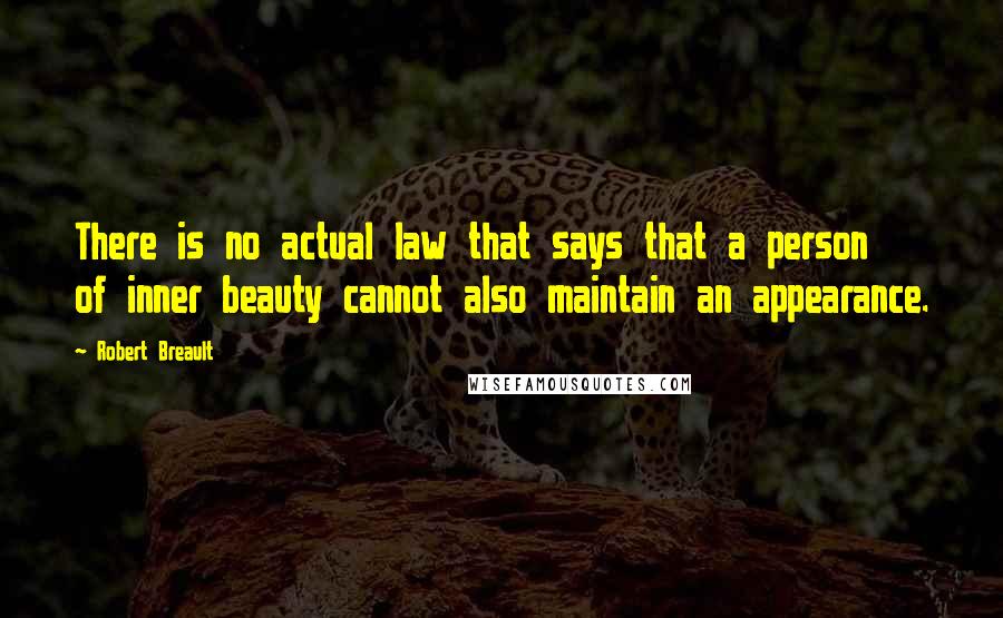 Robert Breault Quotes: There is no actual law that says that a person of inner beauty cannot also maintain an appearance.