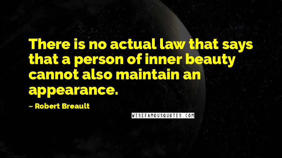 Robert Breault Quotes: There is no actual law that says that a person of inner beauty cannot also maintain an appearance.