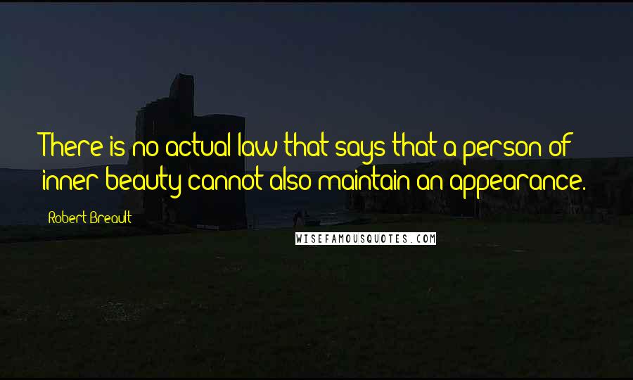 Robert Breault Quotes: There is no actual law that says that a person of inner beauty cannot also maintain an appearance.