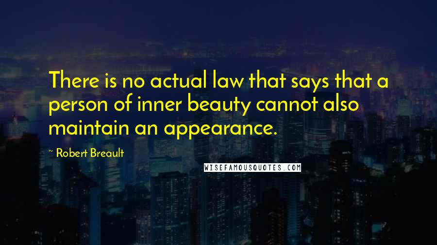 Robert Breault Quotes: There is no actual law that says that a person of inner beauty cannot also maintain an appearance.