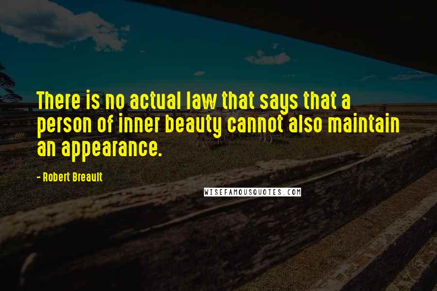 Robert Breault Quotes: There is no actual law that says that a person of inner beauty cannot also maintain an appearance.
