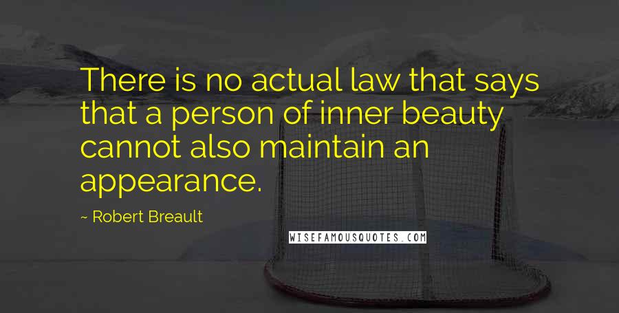 Robert Breault Quotes: There is no actual law that says that a person of inner beauty cannot also maintain an appearance.