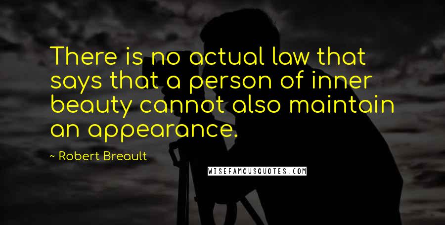 Robert Breault Quotes: There is no actual law that says that a person of inner beauty cannot also maintain an appearance.