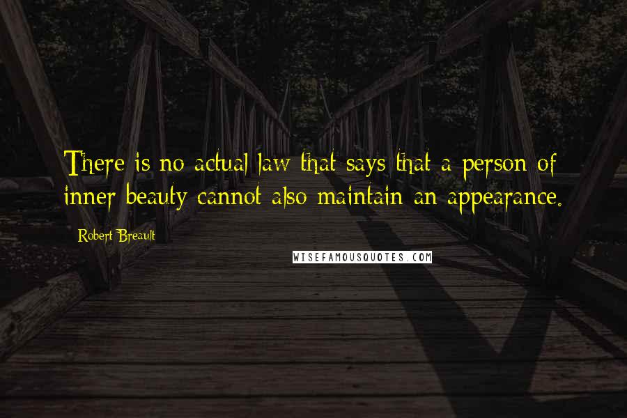 Robert Breault Quotes: There is no actual law that says that a person of inner beauty cannot also maintain an appearance.