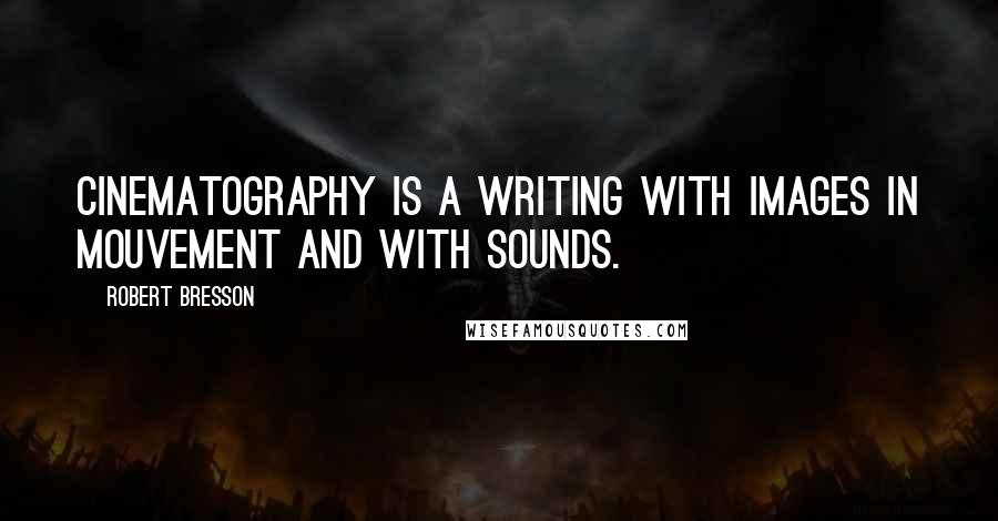 Robert Bresson Quotes: Cinematography is a writing with images in mouvement and with sounds.