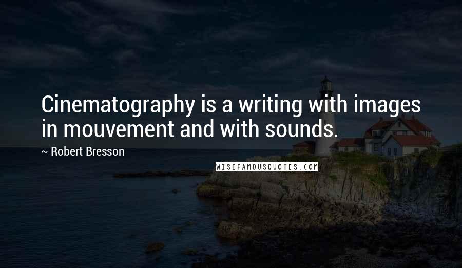 Robert Bresson Quotes: Cinematography is a writing with images in mouvement and with sounds.
