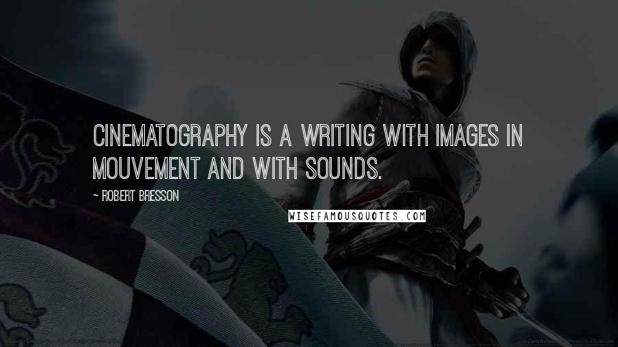 Robert Bresson Quotes: Cinematography is a writing with images in mouvement and with sounds.
