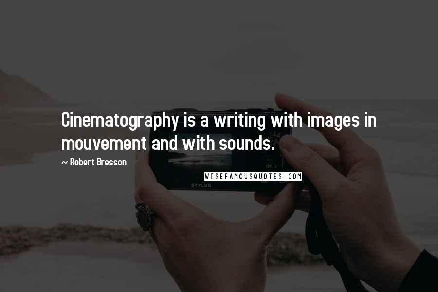 Robert Bresson Quotes: Cinematography is a writing with images in mouvement and with sounds.