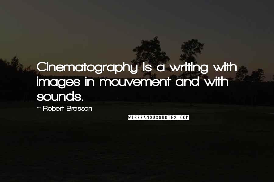 Robert Bresson Quotes: Cinematography is a writing with images in mouvement and with sounds.
