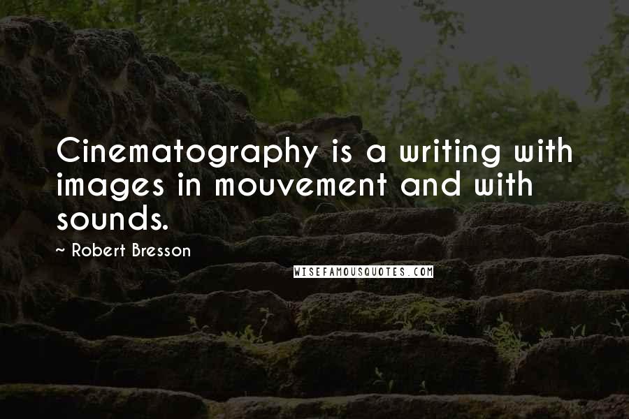 Robert Bresson Quotes: Cinematography is a writing with images in mouvement and with sounds.