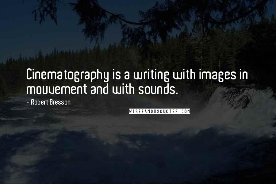 Robert Bresson Quotes: Cinematography is a writing with images in mouvement and with sounds.