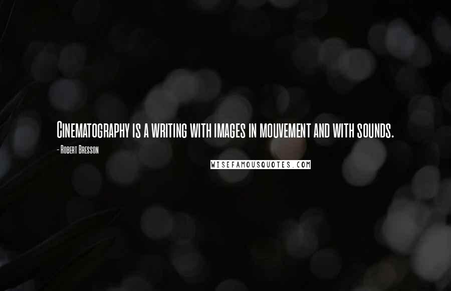 Robert Bresson Quotes: Cinematography is a writing with images in mouvement and with sounds.