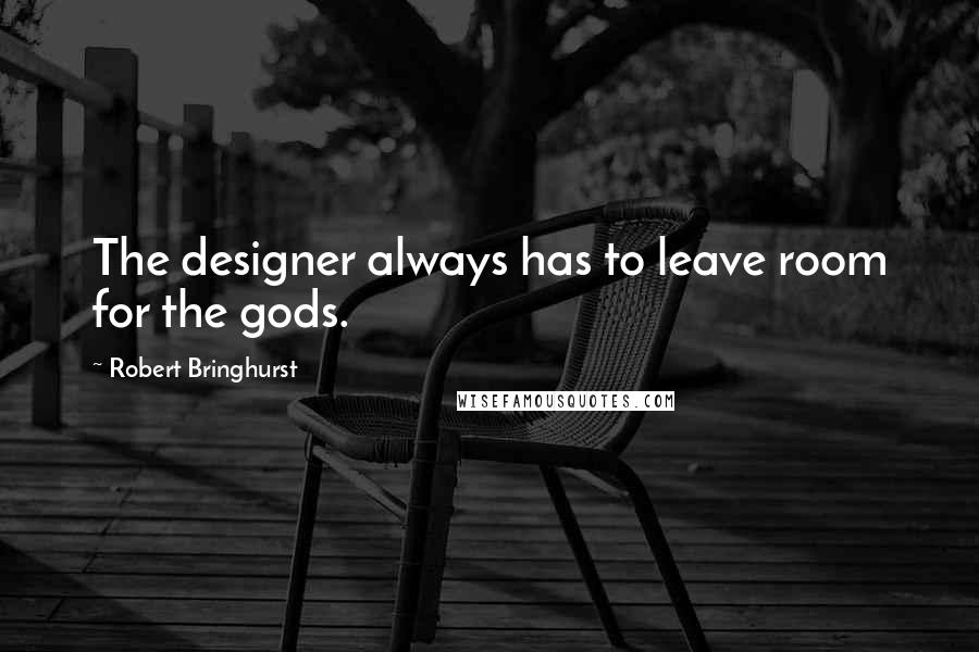 Robert Bringhurst Quotes: The designer always has to leave room for the gods.