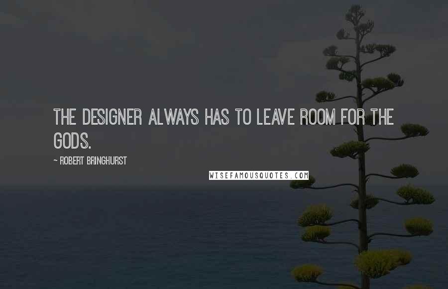 Robert Bringhurst Quotes: The designer always has to leave room for the gods.