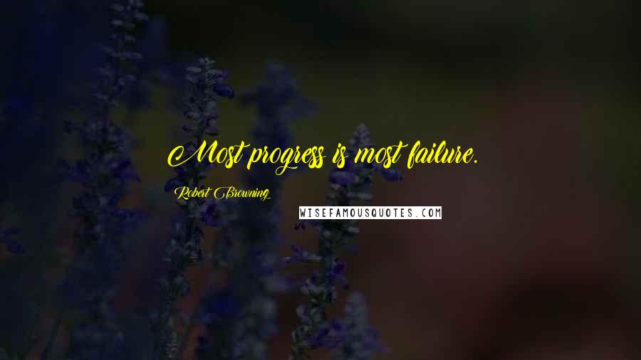 Robert Browning Quotes: Most progress is most failure.