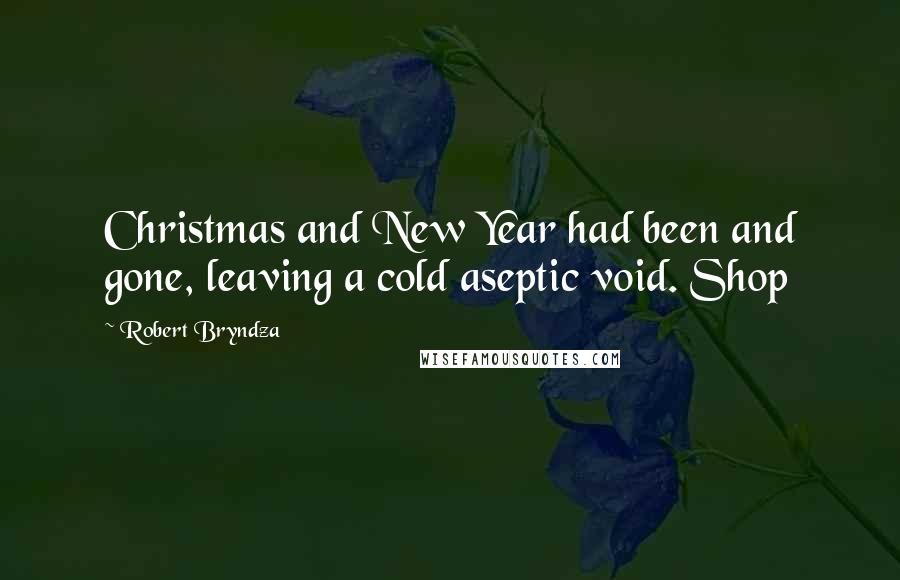 Robert Bryndza Quotes: Christmas and New Year had been and gone, leaving a cold aseptic void. Shop