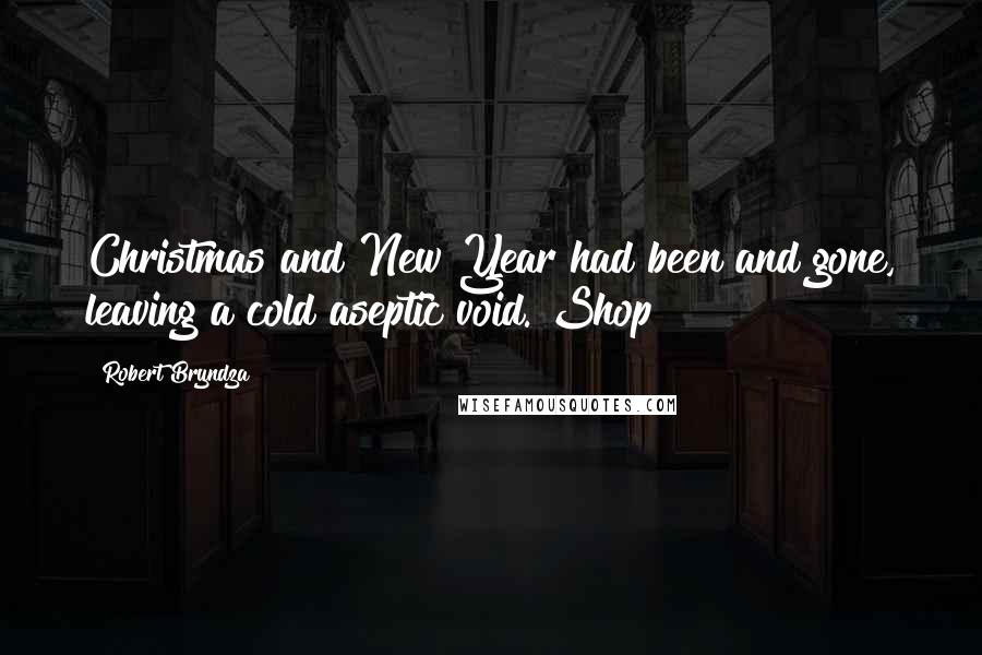 Robert Bryndza Quotes: Christmas and New Year had been and gone, leaving a cold aseptic void. Shop