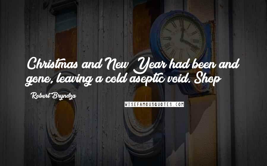 Robert Bryndza Quotes: Christmas and New Year had been and gone, leaving a cold aseptic void. Shop