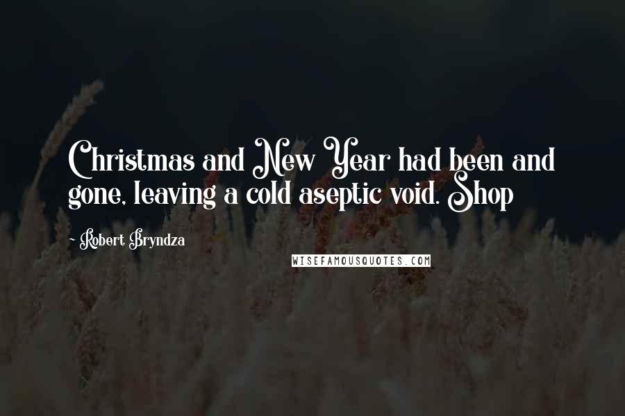 Robert Bryndza Quotes: Christmas and New Year had been and gone, leaving a cold aseptic void. Shop