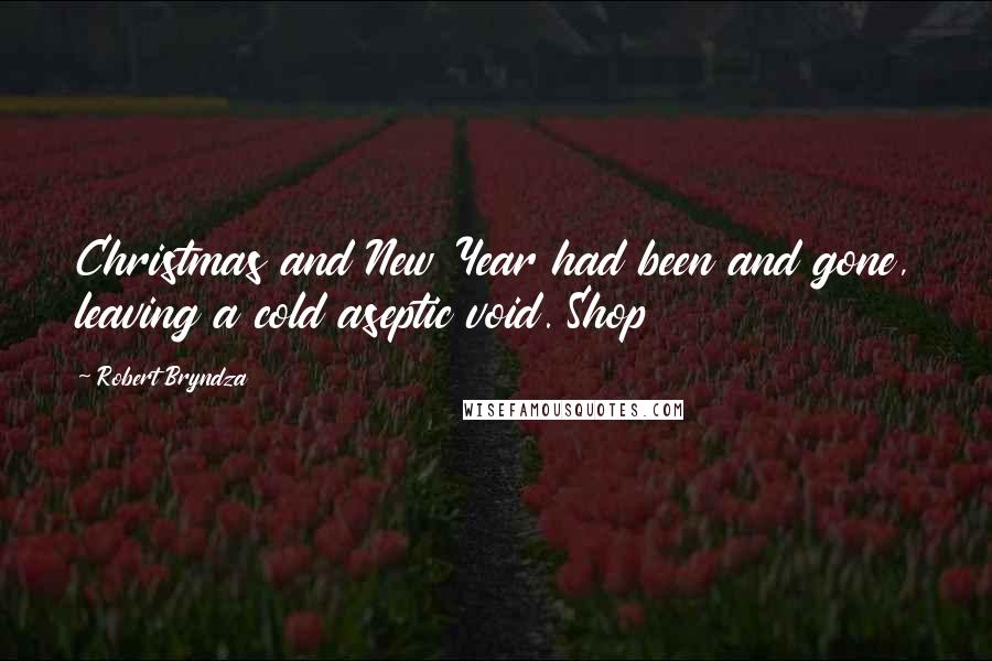 Robert Bryndza Quotes: Christmas and New Year had been and gone, leaving a cold aseptic void. Shop