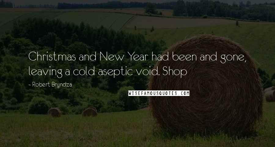 Robert Bryndza Quotes: Christmas and New Year had been and gone, leaving a cold aseptic void. Shop