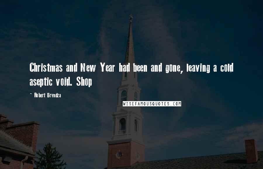 Robert Bryndza Quotes: Christmas and New Year had been and gone, leaving a cold aseptic void. Shop