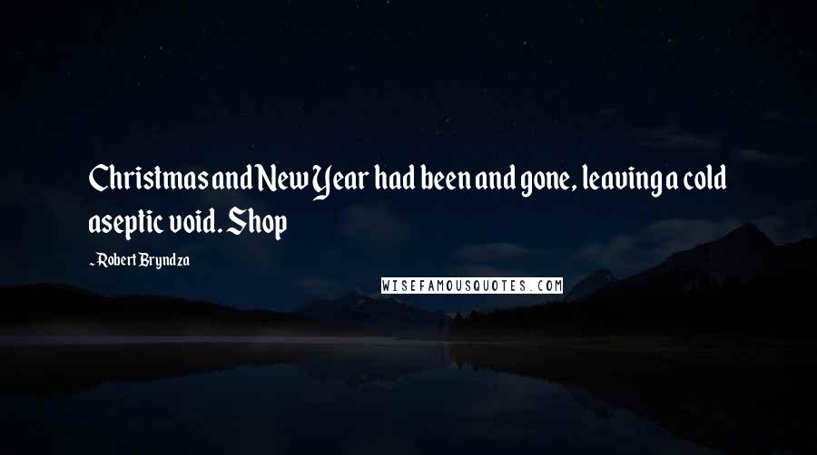 Robert Bryndza Quotes: Christmas and New Year had been and gone, leaving a cold aseptic void. Shop