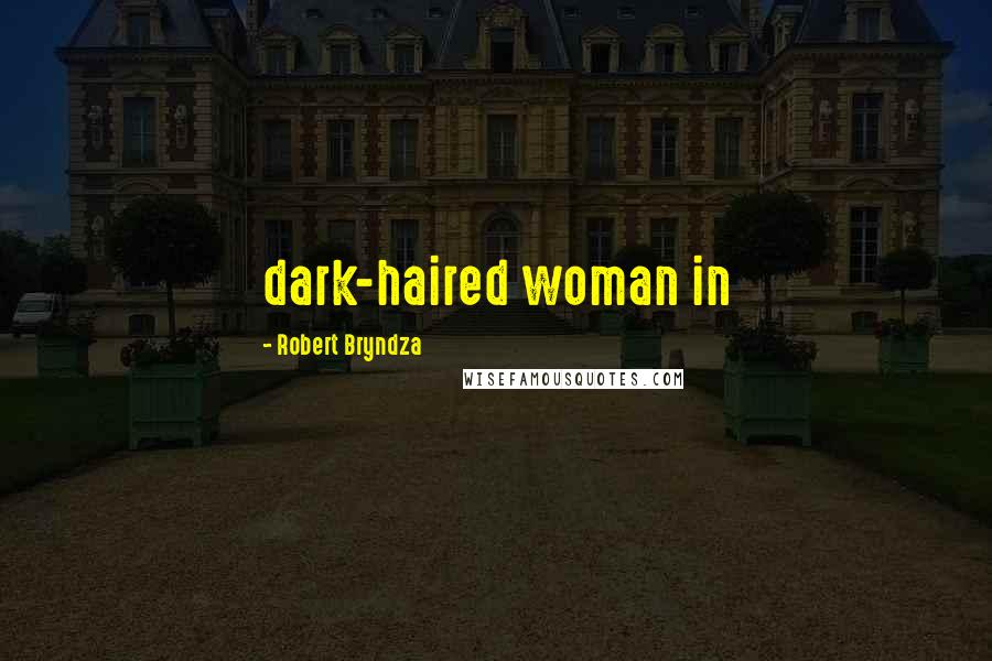 Robert Bryndza Quotes: dark-haired woman in