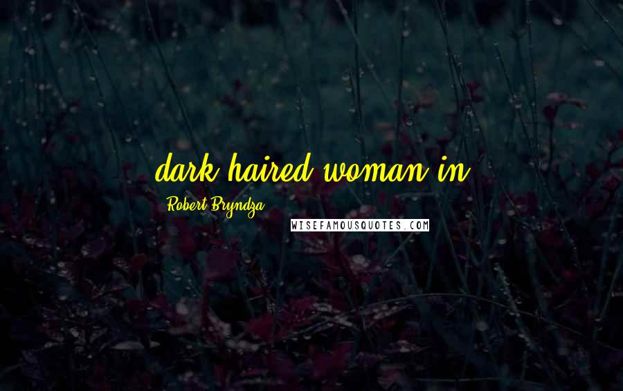 Robert Bryndza Quotes: dark-haired woman in