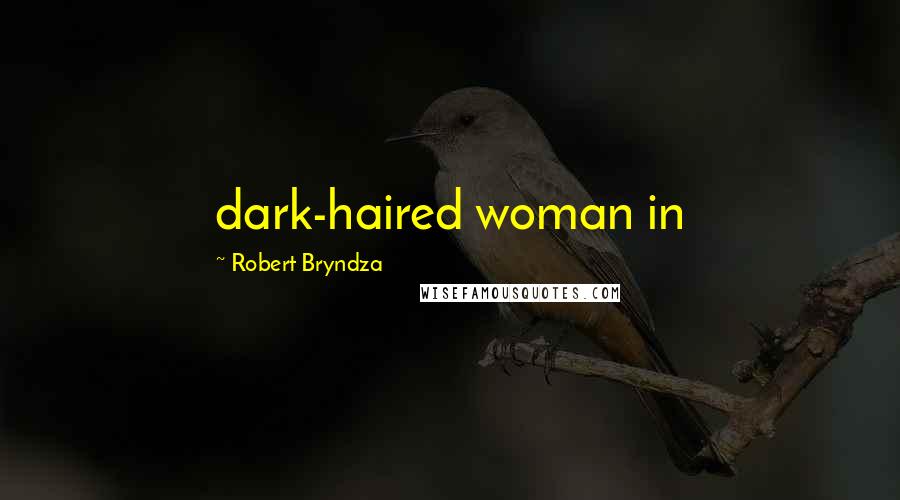 Robert Bryndza Quotes: dark-haired woman in