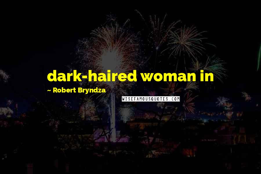 Robert Bryndza Quotes: dark-haired woman in