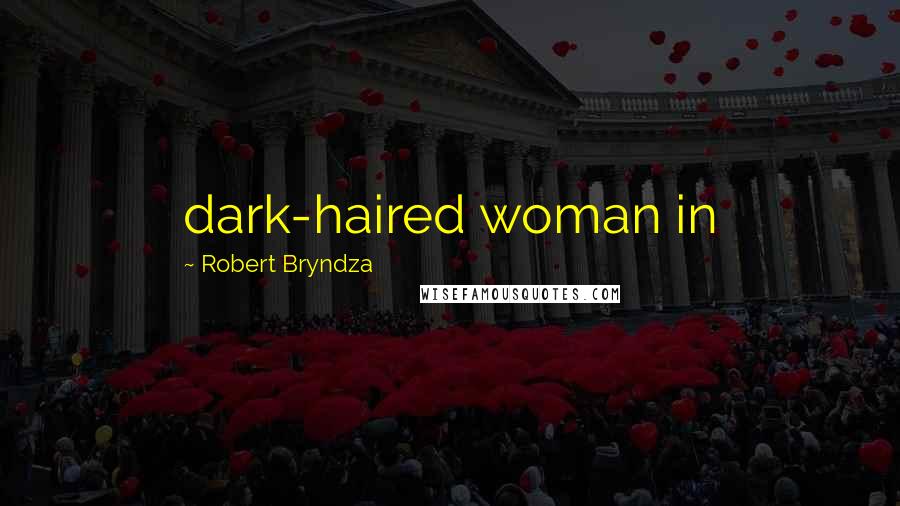 Robert Bryndza Quotes: dark-haired woman in