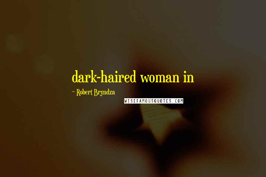 Robert Bryndza Quotes: dark-haired woman in