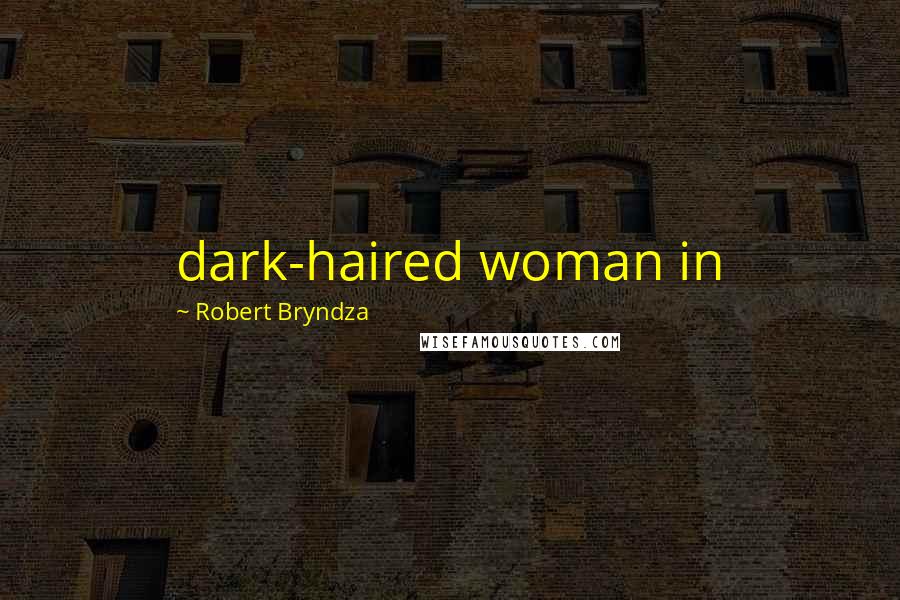 Robert Bryndza Quotes: dark-haired woman in