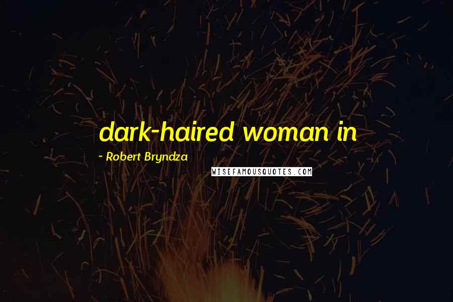 Robert Bryndza Quotes: dark-haired woman in