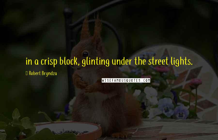 Robert Bryndza Quotes: in a crisp block, glinting under the street lights.