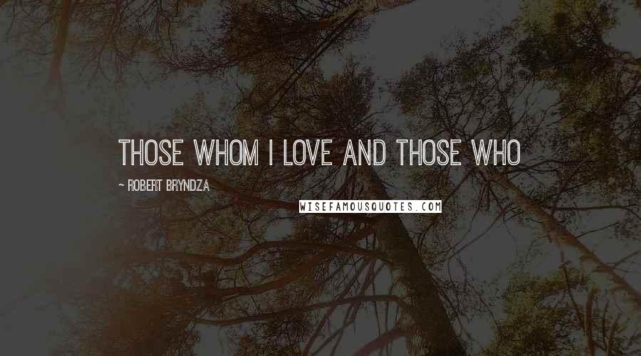 Robert Bryndza Quotes: Those whom I love and those who