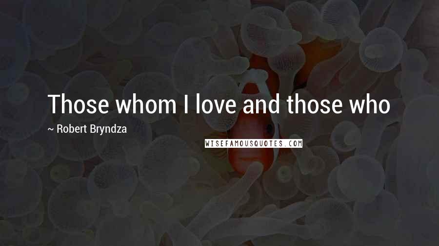 Robert Bryndza Quotes: Those whom I love and those who