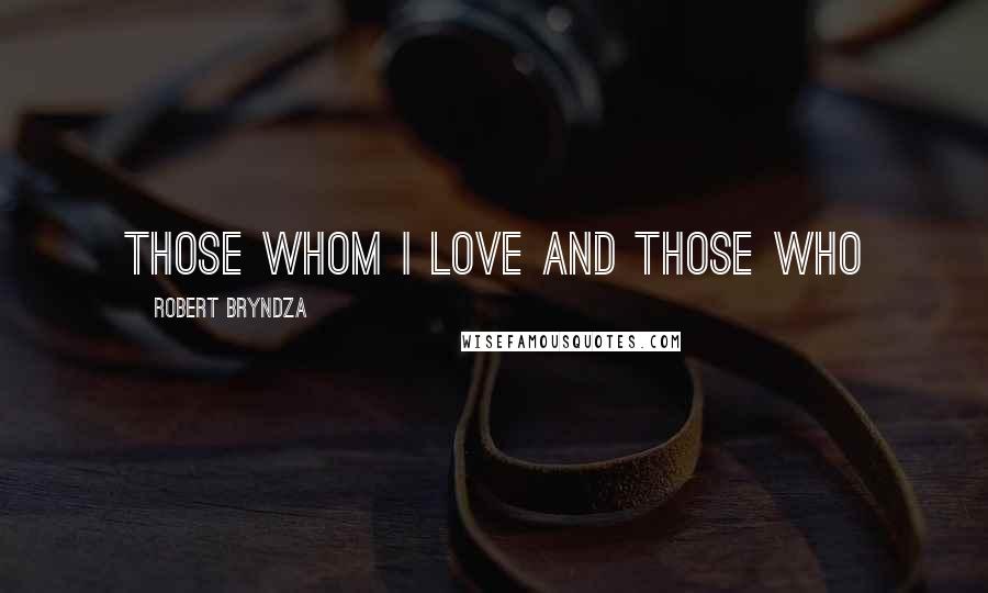 Robert Bryndza Quotes: Those whom I love and those who