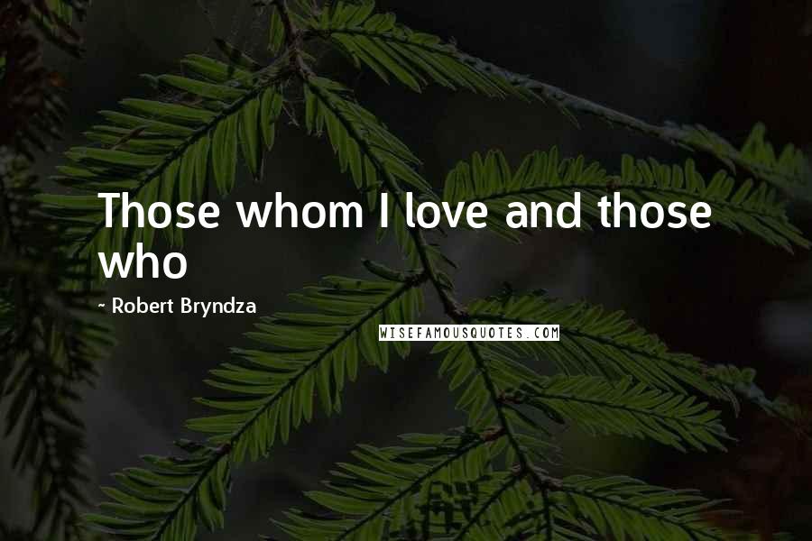 Robert Bryndza Quotes: Those whom I love and those who